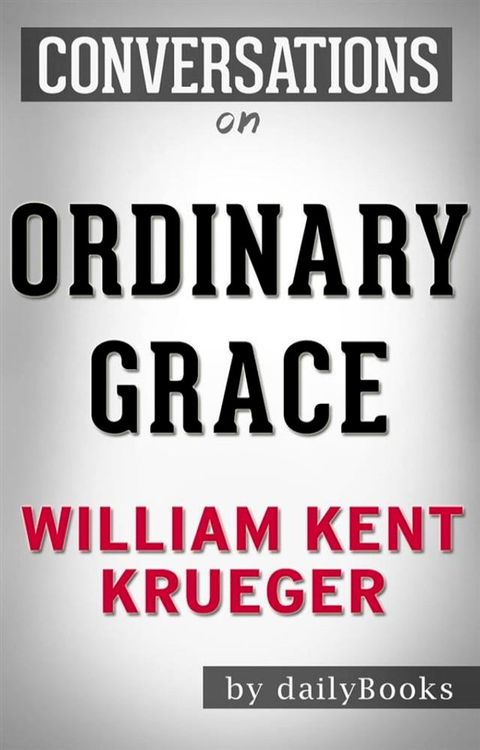 Ordinary Grace: A Novel by William Kent Krueger  Conversation Starters(Kobo/電子書)