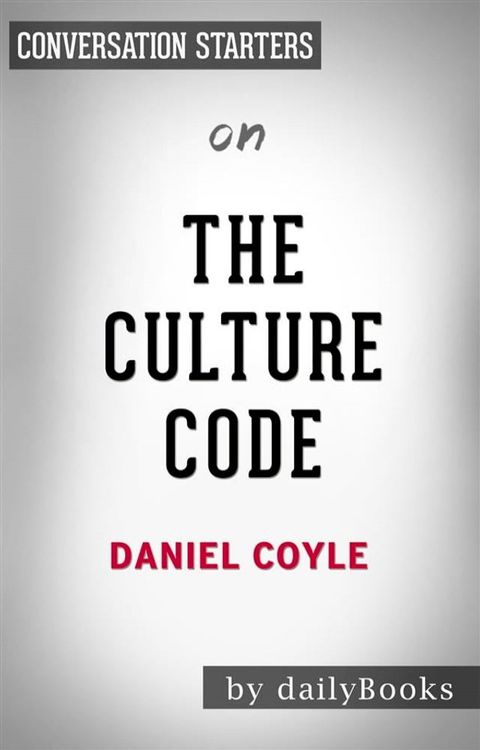 The Culture Code: by Daniel Coyle  Conversation Starters(Kobo/電子書)