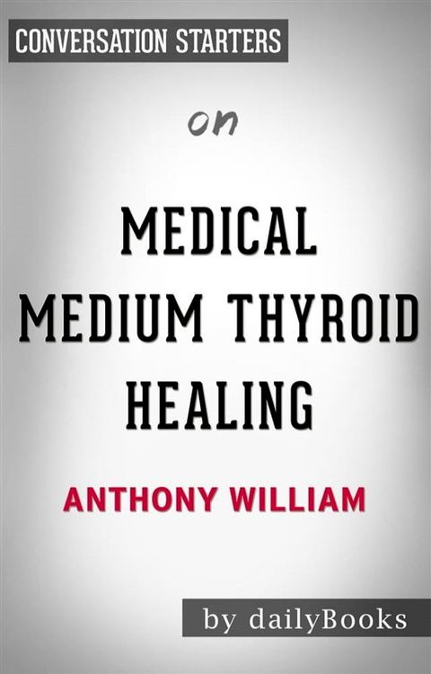 Medical Medium Thyroid Healing: by Anthony William  Conversation Starters(Kobo/電子書)