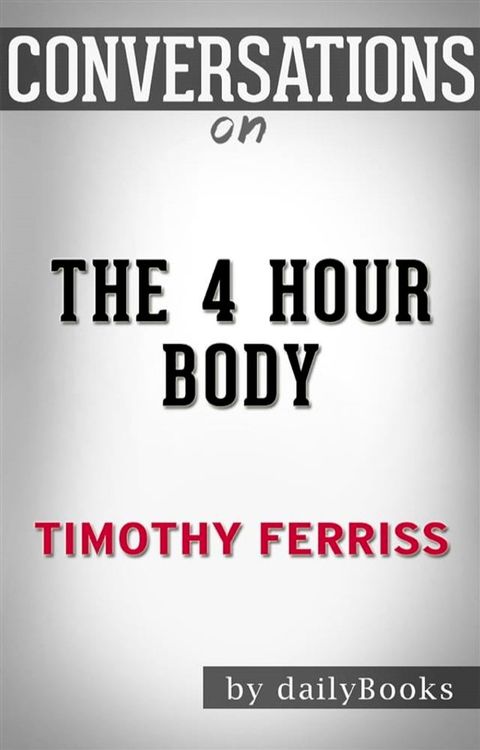 The 4 Hour Body: by Timothy Ferriss  Conversation Starters(Kobo/電子書)