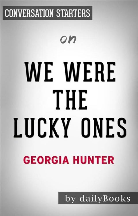 We Were the Lucky Ones: by Georgia Hunter  Conversation Starters(Kobo/電子書)