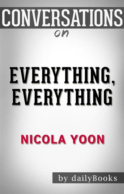 Everything, Everything: by Nicola Yoon  Conversation Starters(Kobo/電子書)