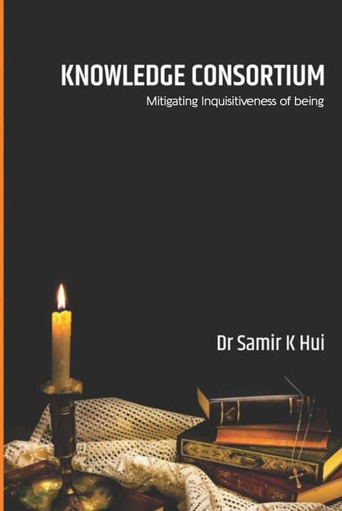 KNOWLEDGE CONSORTIUM: Mitigating the inquisitiveness of Being(Kobo/電子書)