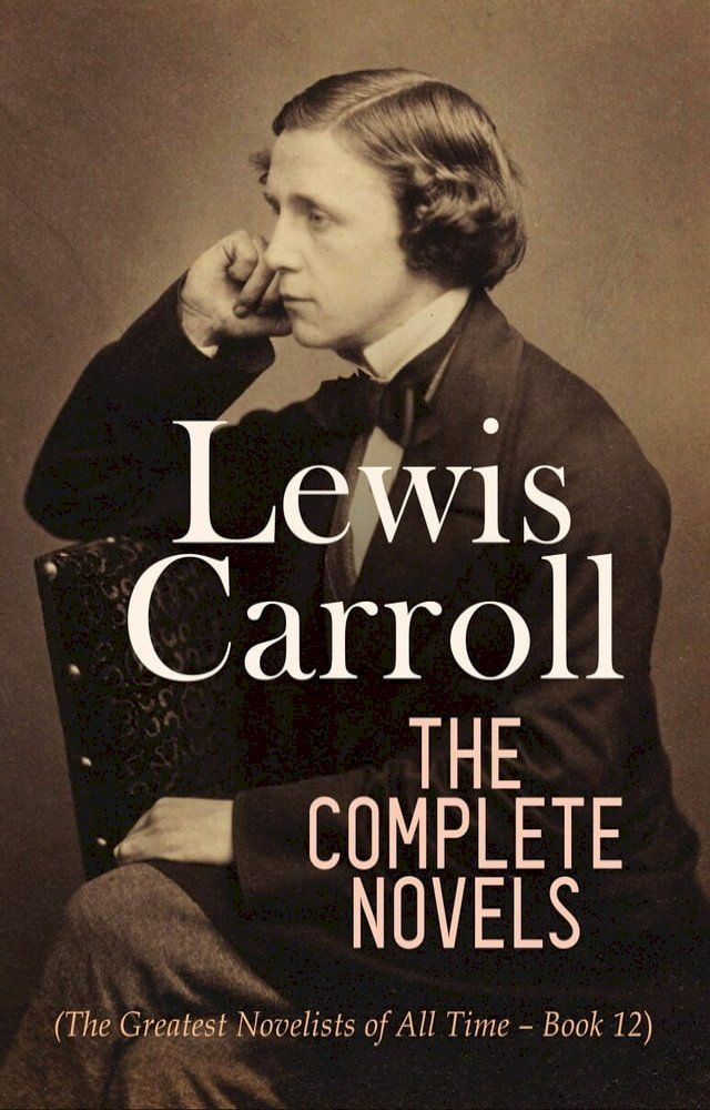  Lewis Carroll: The Complete Novels (The Greatest Novelists of All Time – Book 12)(Kobo/電子書)