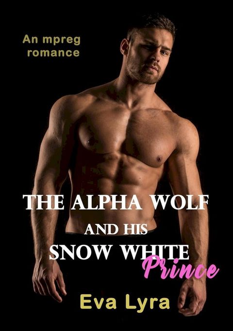 The Alpha Wolf and His Snow-White Prince: An Mpreg Romance(Kobo/電子書)