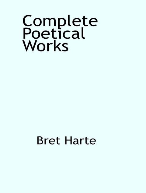 The Complete Poetical Works of Bret Harte(Kobo/電子書)