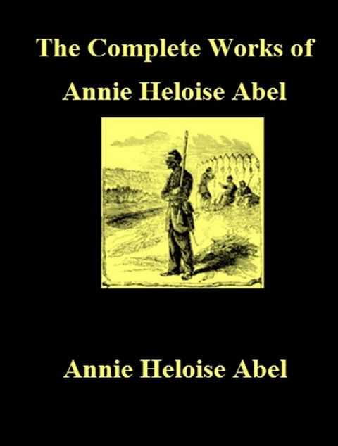 The Complete Works of Annie Heloise Abel(Kobo/電子書)