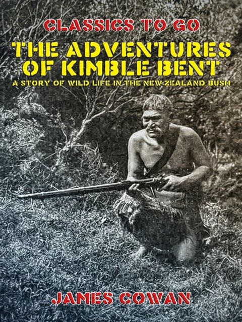 The Adventures of Kimble Bent, A Story of Wild Life in the New Zealand Bush(Kobo/電子書)