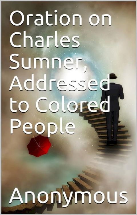 Oration on Charles Sumner, Addressed to Colored People(Kobo/電子書)