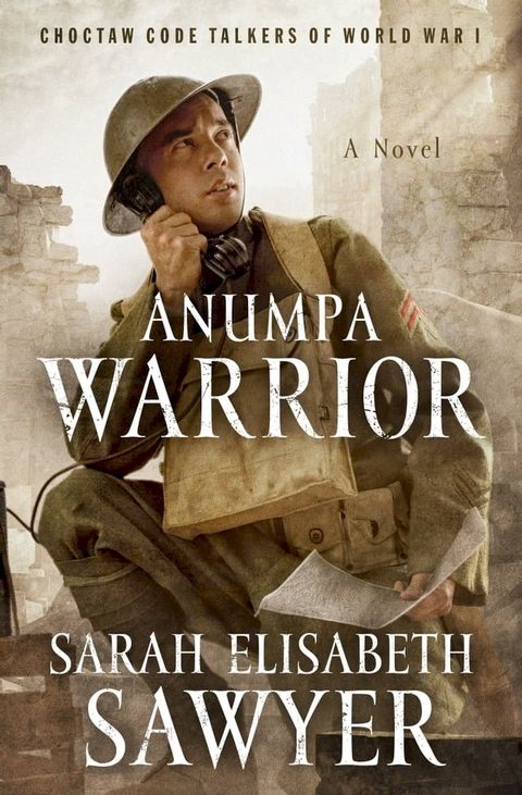 Anumpa Warrior: Choctaw Code Talkers of World War I(Kobo/電子書)