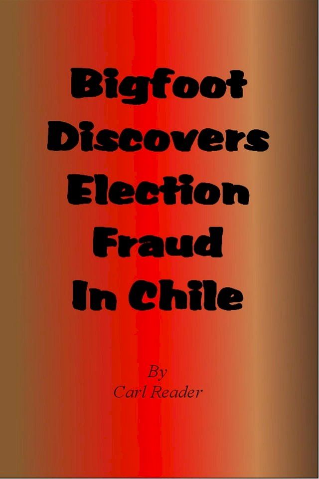  Bigfoot Discovers Election Fraud in Chile(Kobo/電子書)