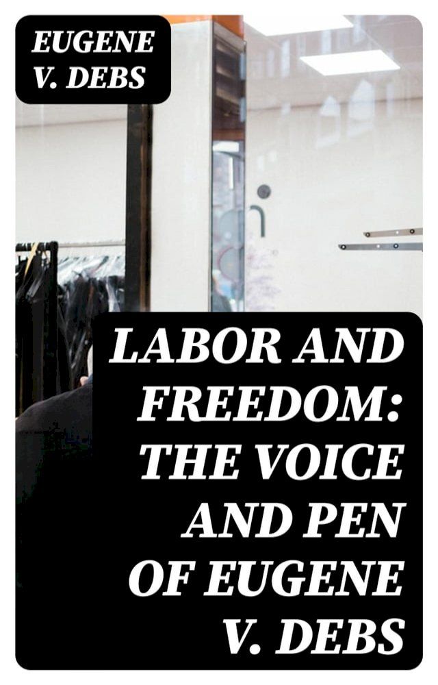  Labor and Freedom: The Voice and Pen of Eugene V. Debs(Kobo/電子書)