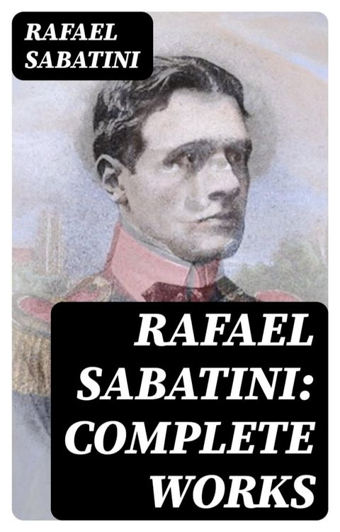 Rafael Sabatini: Complete Works(Kobo/電子書)