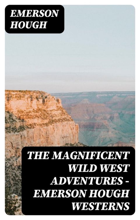 The Magnificent Wild West Adventures - Emerson Hough Westerns(Kobo/電子書)