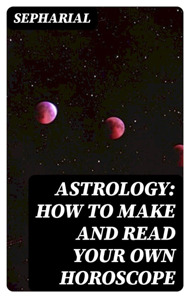  Astrology: How to Make and Read Your Own Horoscope(Kobo/電子書)