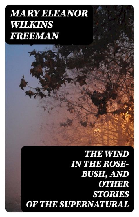 The Wind in the Rose-Bush, and Other Stories of the Supernatural(Kobo/電子書)