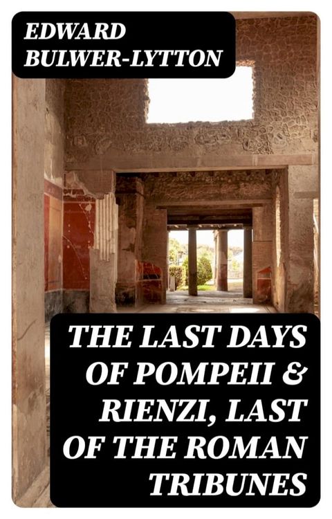 The Last Days of Pompeii & Rienzi, Last of the Roman Tribunes(Kobo/電子書)