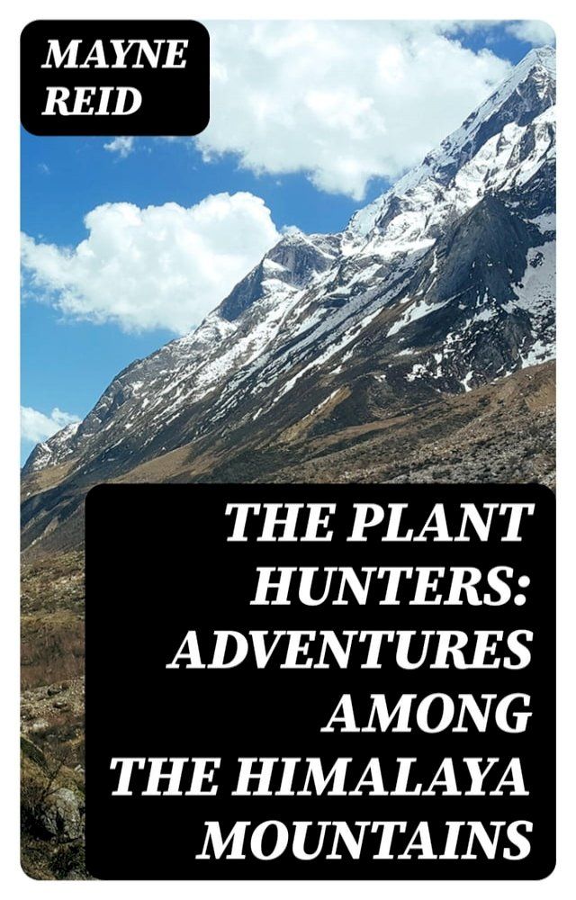  The Plant Hunters: Adventures Among the Himalaya Mountains(Kobo/電子書)