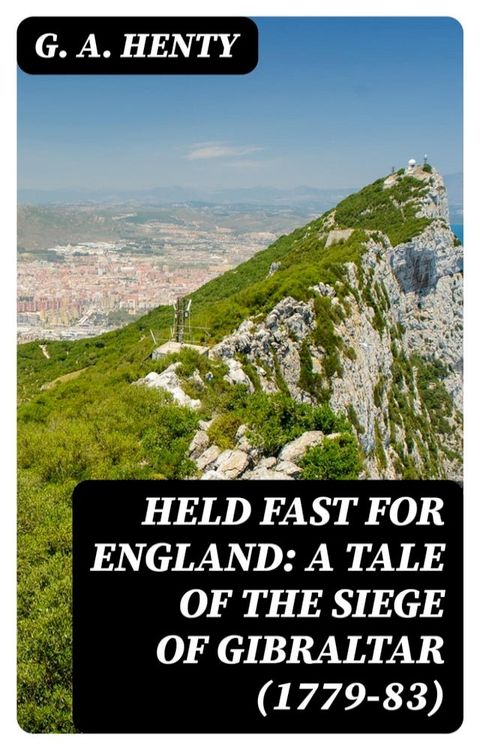 Held Fast For England: A Tale of the Siege of Gibraltar (1779-83)(Kobo/電子書)