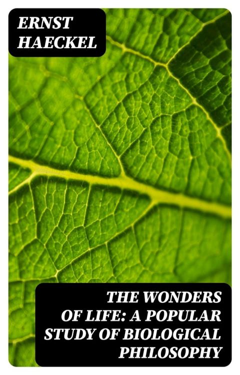 The Wonders of Life: A Popular Study of Biological Philosophy(Kobo/電子書)