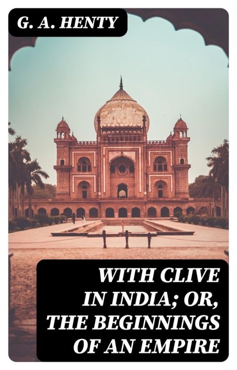 With Clive in India; Or, The Beginnings of an Empire(Kobo/電子書)