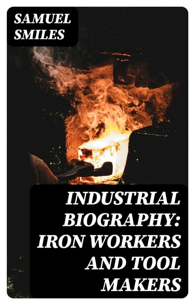  Industrial Biography: Iron Workers and Tool Makers(Kobo/電子書)