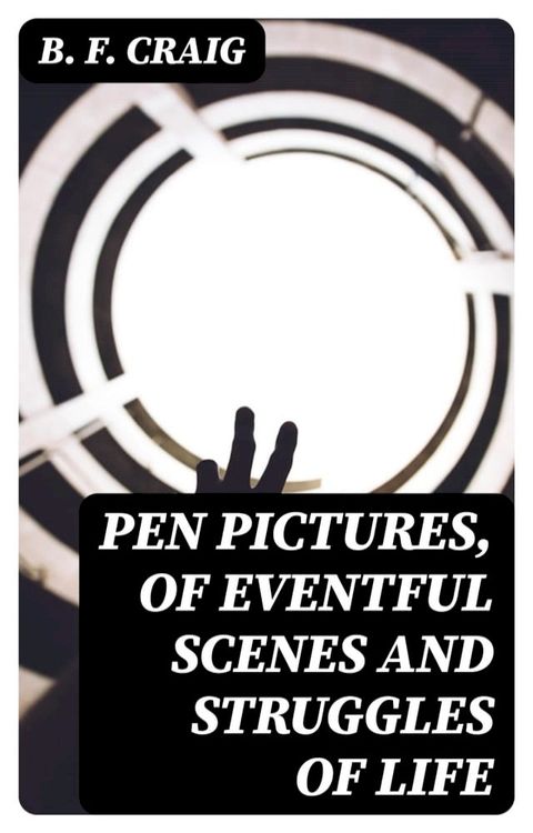 Pen Pictures, of Eventful Scenes and Struggles of Life(Kobo/電子書)