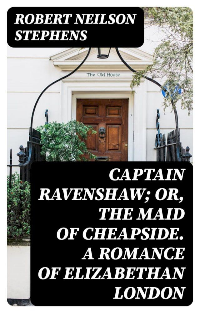  Captain Ravenshaw; Or, The Maid of Cheapside. A Romance of Elizabethan London(Kobo/電子書)