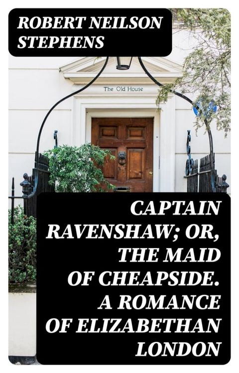 Captain Ravenshaw; Or, The Maid of Cheapside. A Romance of Elizabethan London(Kobo/電子書)