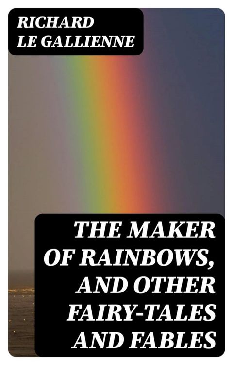 The Maker of Rainbows, and Other Fairy-tales and Fables(Kobo/電子書)