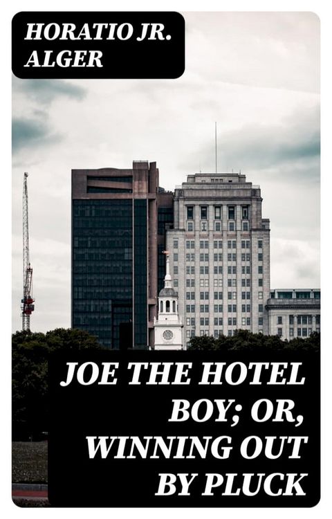 Joe the Hotel Boy; Or, Winning out by Pluck(Kobo/電子書)