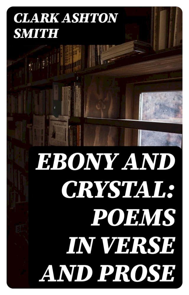  Ebony and Crystal: Poems in Verse and Prose(Kobo/電子書)