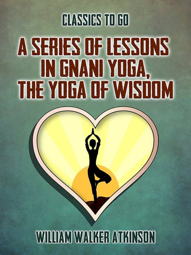  A Series of Lessons in Gnani Yoga, The Yoga of Wisdom(Kobo/電子書)