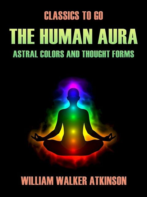 The Human Aura Astral Colors and Thought Forms(Kobo/電子書)