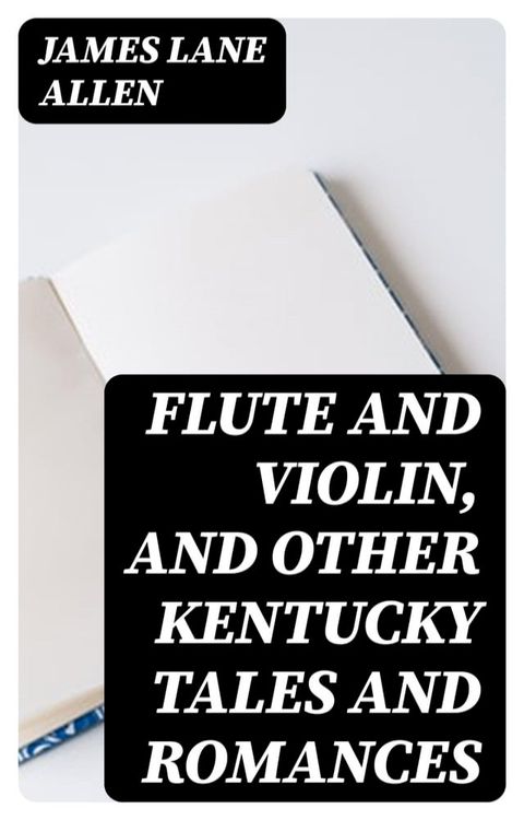 Flute and Violin, and Other Kentucky Tales and Romances(Kobo/電子書)