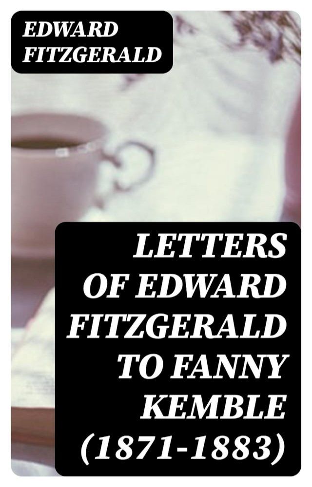  Letters of Edward FitzGerald to Fanny Kemble (1871-1883)(Kobo/電子書)