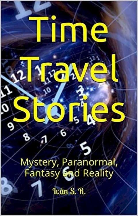 Time Travel Stories: Mystery, Paranormal, Fantasy and Reality(Kobo/電子書)