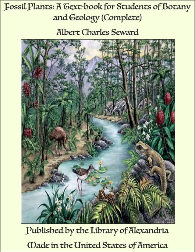  Fossil Plants: A Text-book for Students of Botany and Geology (Complete)(Kobo/電子書)