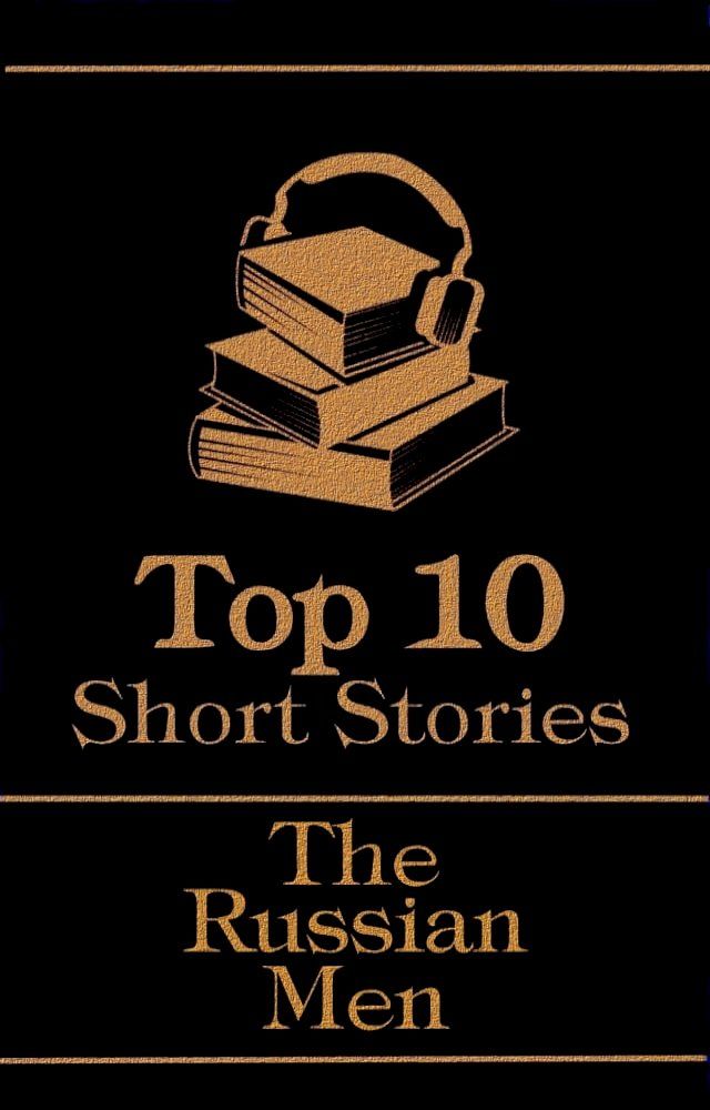  The Top 10 Short Stories - The Russian Men: The top ten short stories written by Russian male authors(Kobo/電子書)