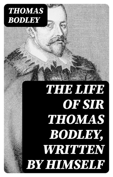 The Life of Sir Thomas Bodley, written by himself(Kobo/電子書)