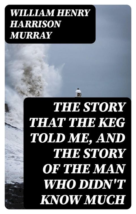 The Story that the Keg Told Me, and The Story of the Man Who Didn't Know Much(Kobo/電子書)