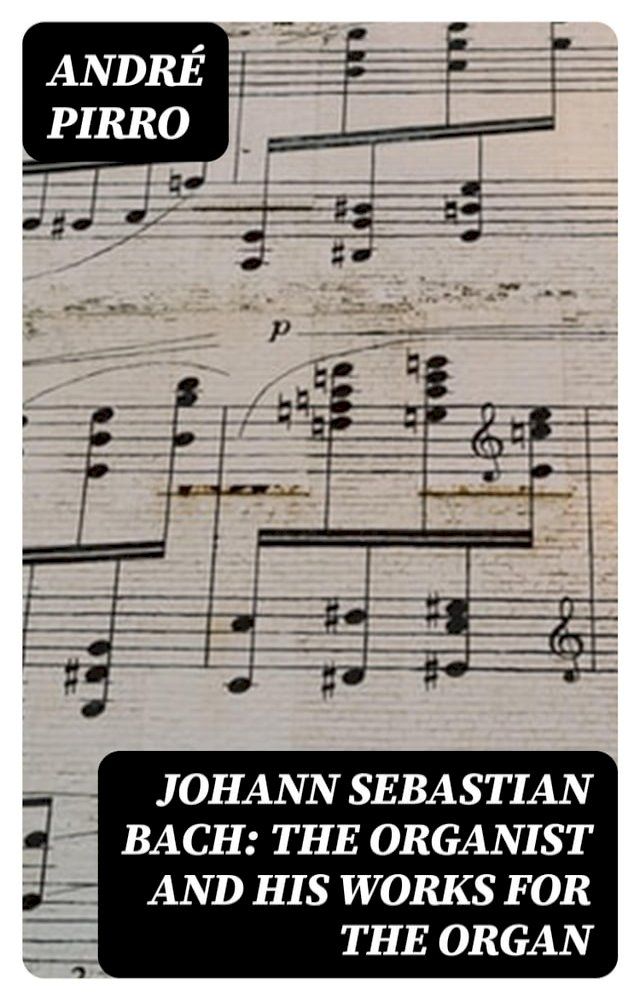  Johann Sebastian Bach: The Organist and His Works for the Organ(Kobo/電子書)