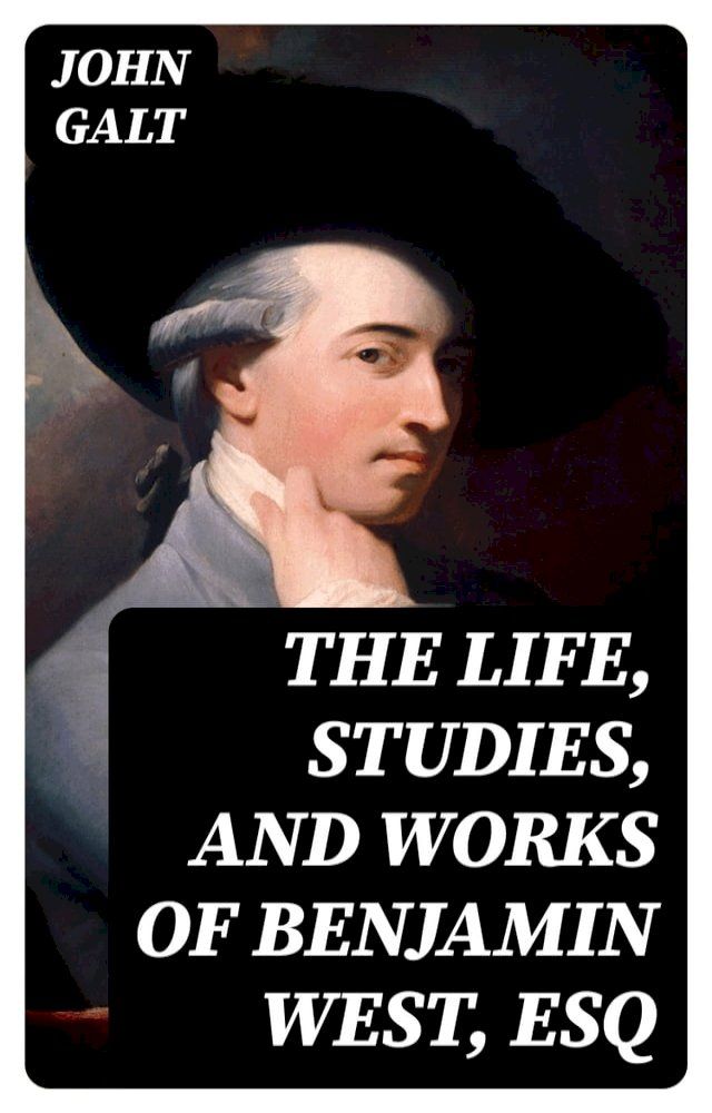  The Life, Studies, and Works of Benjamin West, Esq(Kobo/電子書)