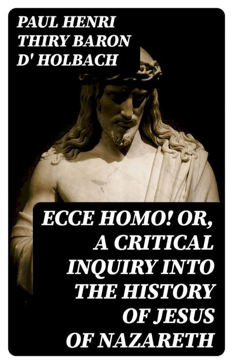 Ecce Homo! Or, A Critical Inquiry into the History of Jesus of Nazareth(Kobo/電子書)