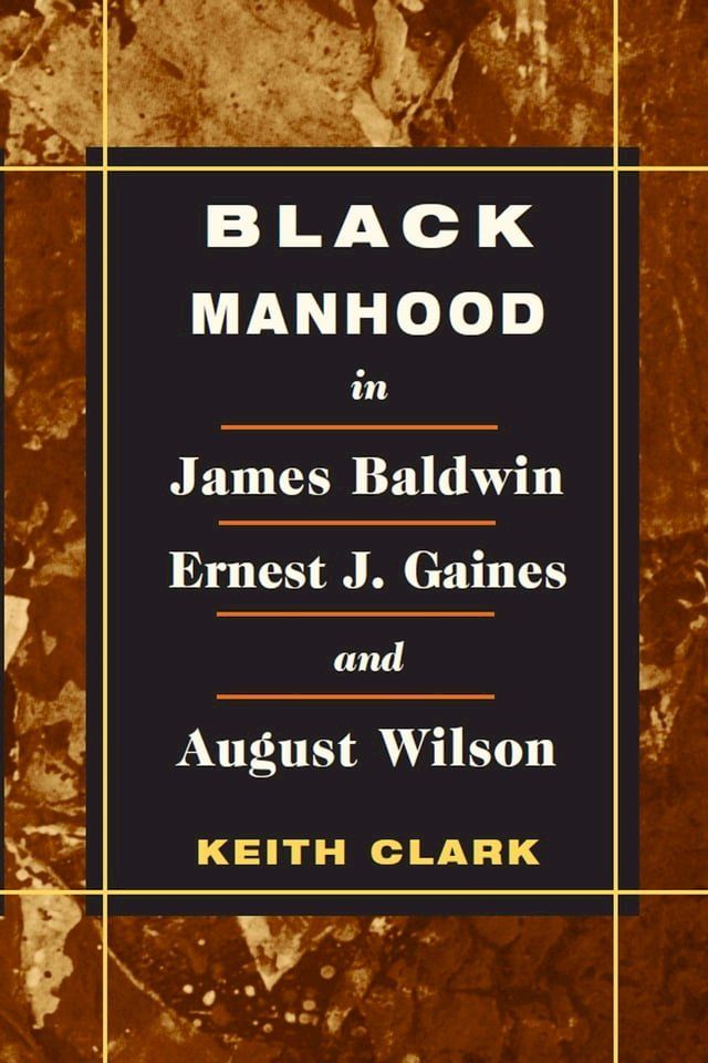  Black Manhood in James Baldwin, Ernest J. Gaines, and August Wilson(Kobo/電子書)