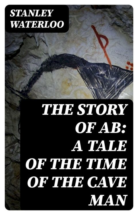 The Story of Ab: A Tale of the Time of the Cave Man(Kobo/電子書)