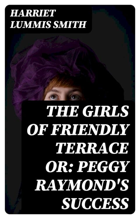 The Girls of Friendly Terrace or: Peggy Raymond's Success(Kobo/電子書)