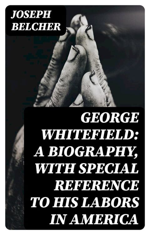 George Whitefield: A Biography, with special reference to his labors in America(Kobo/電子書)