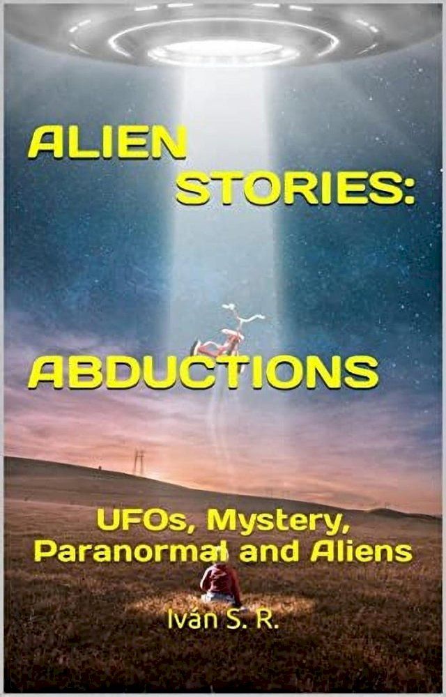  ALIEN STORIES: ABDUCTIONS: UFOs, Mystery, Paranormal and Aliens(Kobo/電子書)