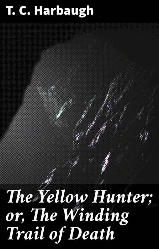  The Yellow Hunter; or, The Winding Trail of Death(Kobo/電子書)